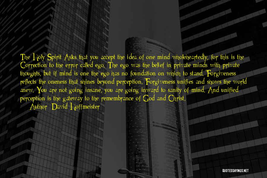 David Hoffmeister Quotes: The Holy Spirit Asks That You Accept The Idea Of One Mind Wholeheartedly, For This Is The Correction To The