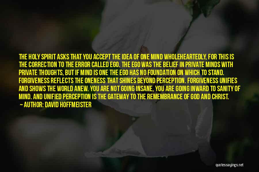 David Hoffmeister Quotes: The Holy Spirit Asks That You Accept The Idea Of One Mind Wholeheartedly, For This Is The Correction To The