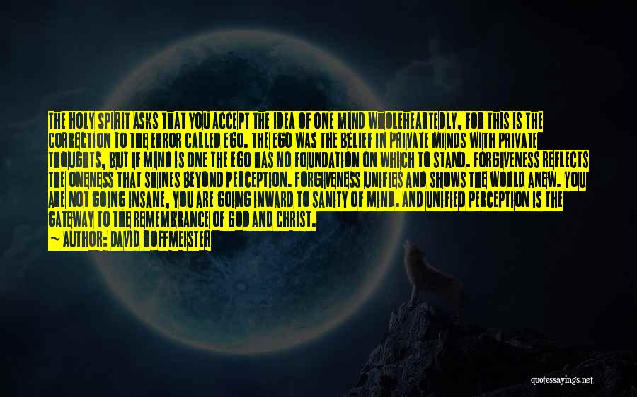 David Hoffmeister Quotes: The Holy Spirit Asks That You Accept The Idea Of One Mind Wholeheartedly, For This Is The Correction To The