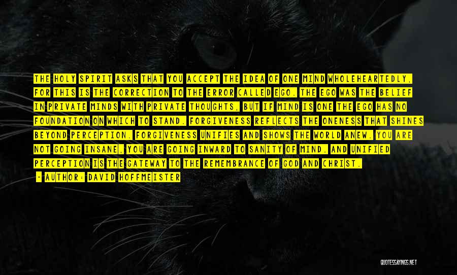 David Hoffmeister Quotes: The Holy Spirit Asks That You Accept The Idea Of One Mind Wholeheartedly, For This Is The Correction To The