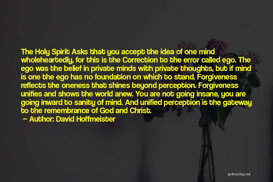 David Hoffmeister Quotes: The Holy Spirit Asks That You Accept The Idea Of One Mind Wholeheartedly, For This Is The Correction To The
