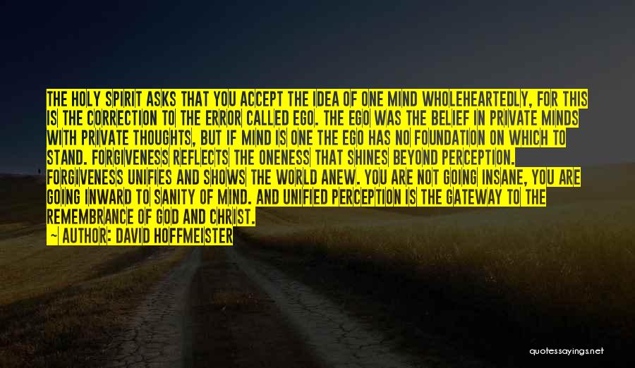 David Hoffmeister Quotes: The Holy Spirit Asks That You Accept The Idea Of One Mind Wholeheartedly, For This Is The Correction To The