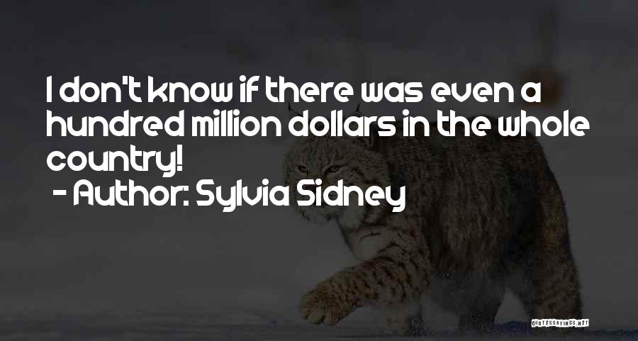 Sylvia Sidney Quotes: I Don't Know If There Was Even A Hundred Million Dollars In The Whole Country!