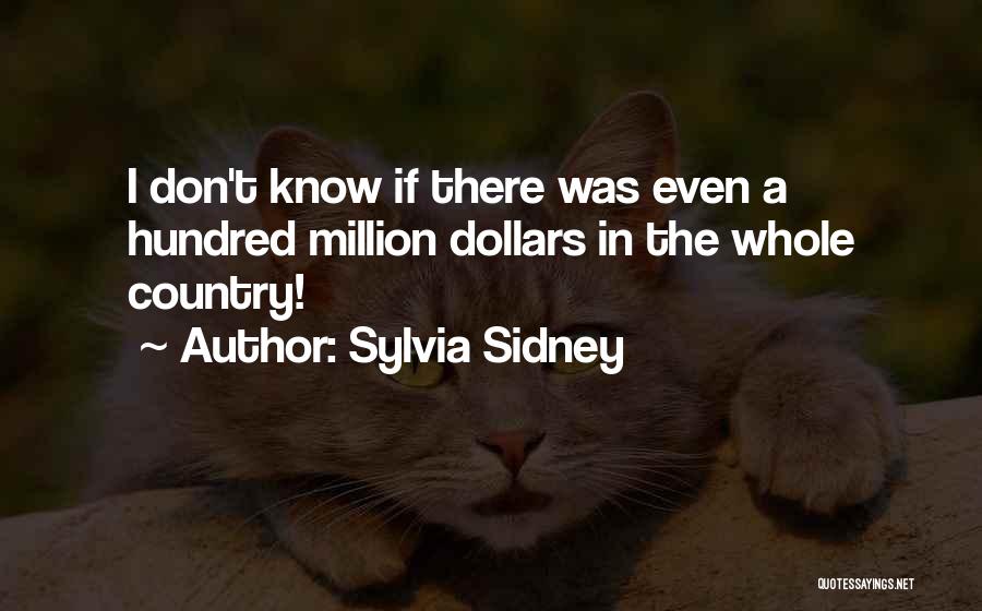 Sylvia Sidney Quotes: I Don't Know If There Was Even A Hundred Million Dollars In The Whole Country!