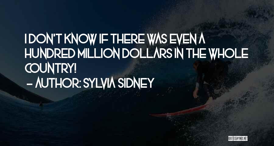 Sylvia Sidney Quotes: I Don't Know If There Was Even A Hundred Million Dollars In The Whole Country!