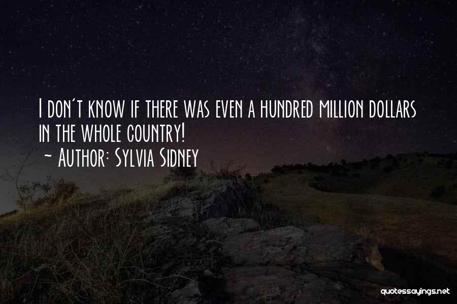 Sylvia Sidney Quotes: I Don't Know If There Was Even A Hundred Million Dollars In The Whole Country!