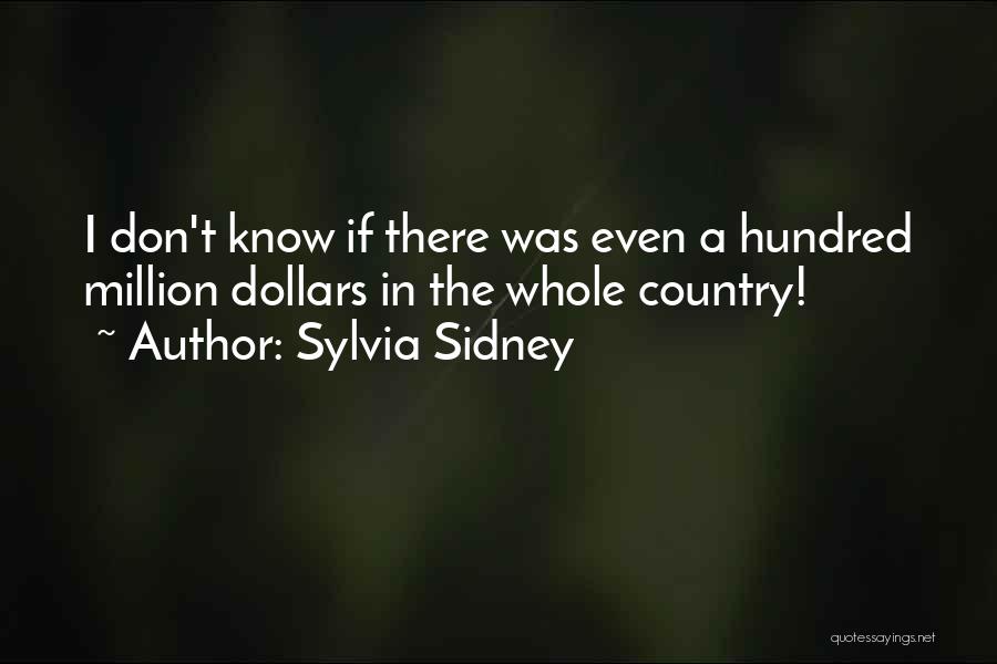 Sylvia Sidney Quotes: I Don't Know If There Was Even A Hundred Million Dollars In The Whole Country!