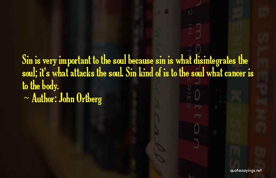 John Ortberg Quotes: Sin Is Very Important To The Soul Because Sin Is What Disintegrates The Soul; It's What Attacks The Soul. Sin