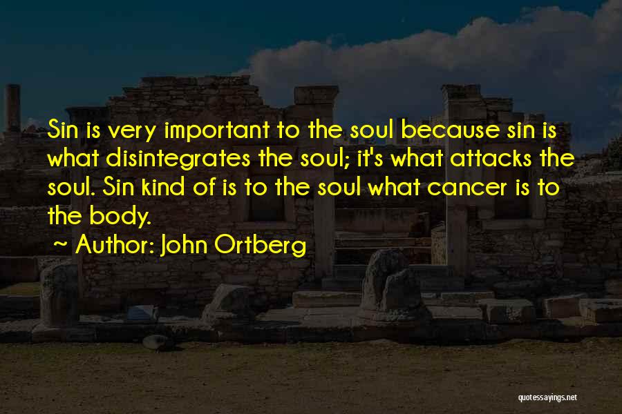 John Ortberg Quotes: Sin Is Very Important To The Soul Because Sin Is What Disintegrates The Soul; It's What Attacks The Soul. Sin