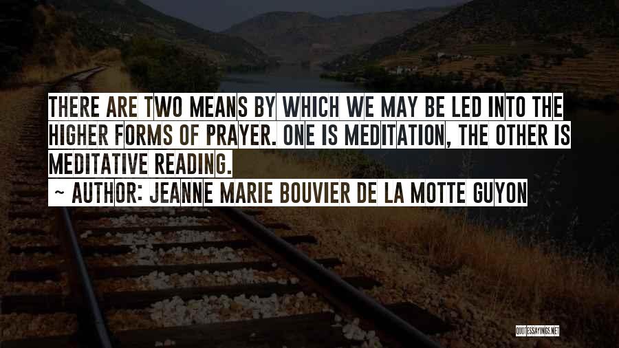 Jeanne Marie Bouvier De La Motte Guyon Quotes: There Are Two Means By Which We May Be Led Into The Higher Forms Of Prayer. One Is Meditation, The