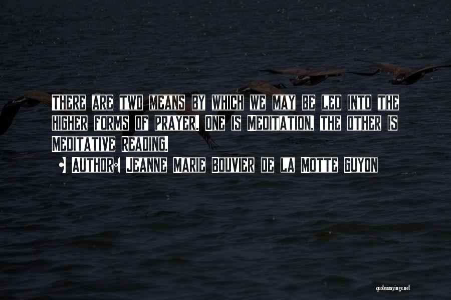 Jeanne Marie Bouvier De La Motte Guyon Quotes: There Are Two Means By Which We May Be Led Into The Higher Forms Of Prayer. One Is Meditation, The