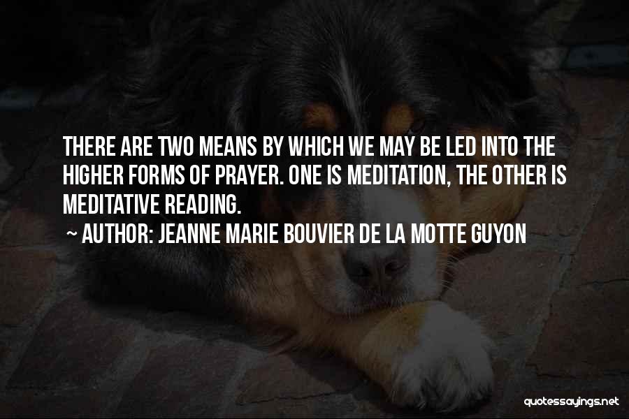 Jeanne Marie Bouvier De La Motte Guyon Quotes: There Are Two Means By Which We May Be Led Into The Higher Forms Of Prayer. One Is Meditation, The