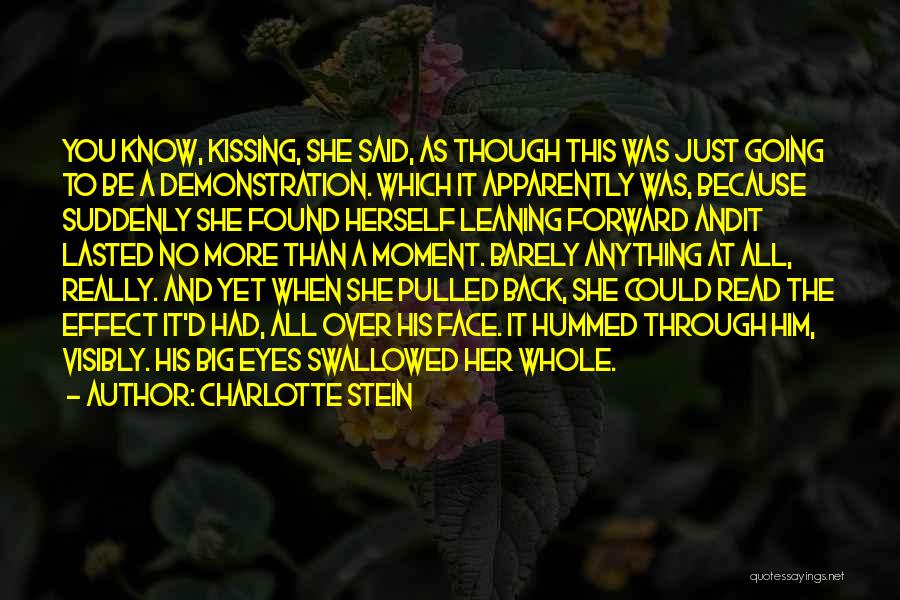 Charlotte Stein Quotes: You Know, Kissing, She Said, As Though This Was Just Going To Be A Demonstration. Which It Apparently Was, Because