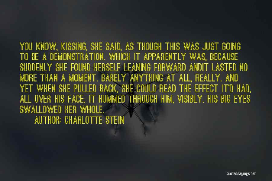 Charlotte Stein Quotes: You Know, Kissing, She Said, As Though This Was Just Going To Be A Demonstration. Which It Apparently Was, Because
