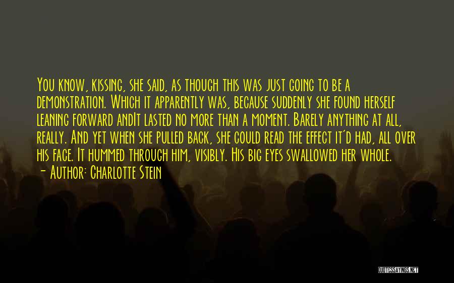 Charlotte Stein Quotes: You Know, Kissing, She Said, As Though This Was Just Going To Be A Demonstration. Which It Apparently Was, Because