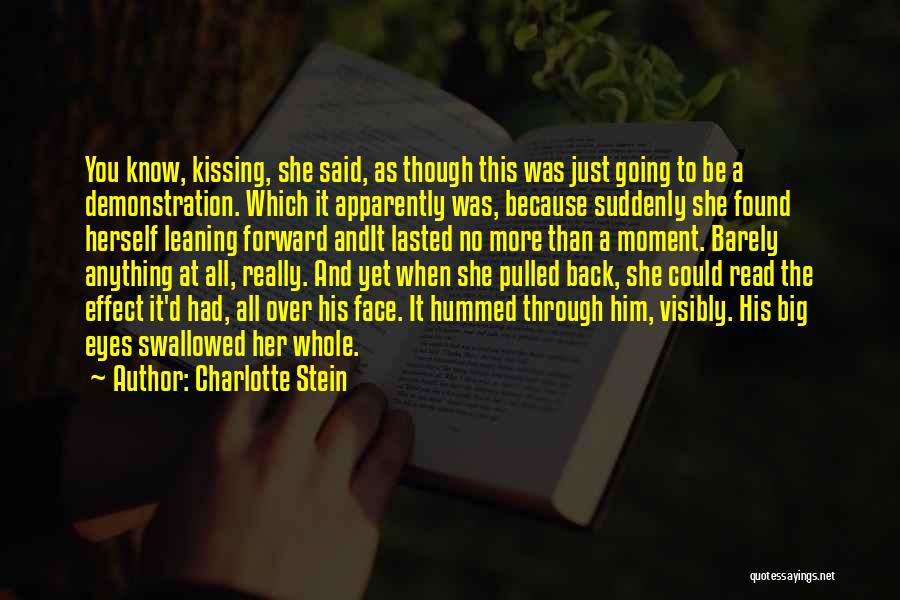 Charlotte Stein Quotes: You Know, Kissing, She Said, As Though This Was Just Going To Be A Demonstration. Which It Apparently Was, Because