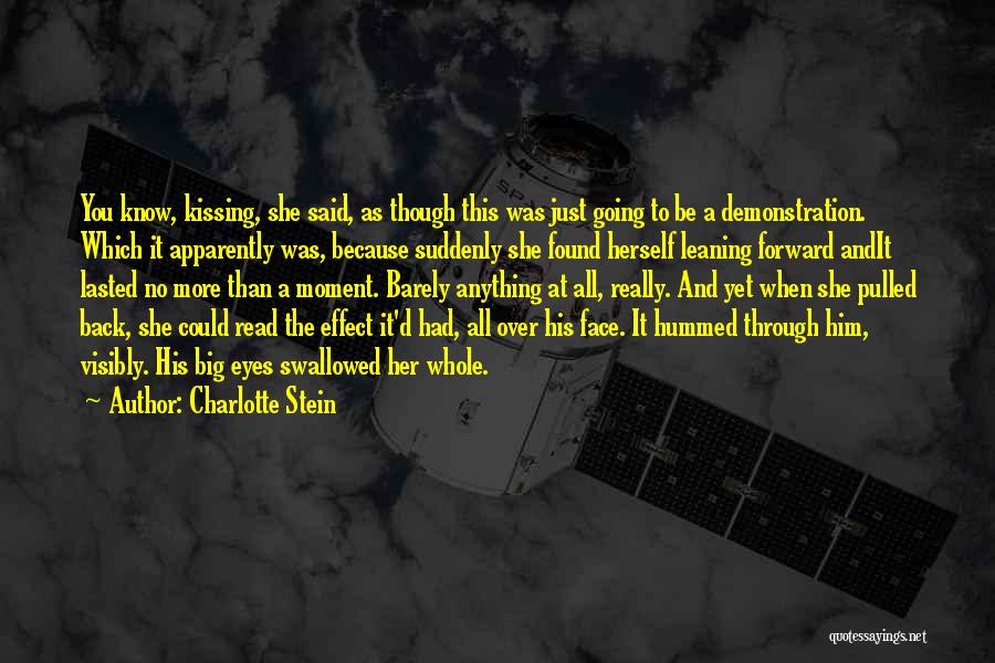 Charlotte Stein Quotes: You Know, Kissing, She Said, As Though This Was Just Going To Be A Demonstration. Which It Apparently Was, Because