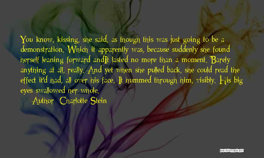 Charlotte Stein Quotes: You Know, Kissing, She Said, As Though This Was Just Going To Be A Demonstration. Which It Apparently Was, Because