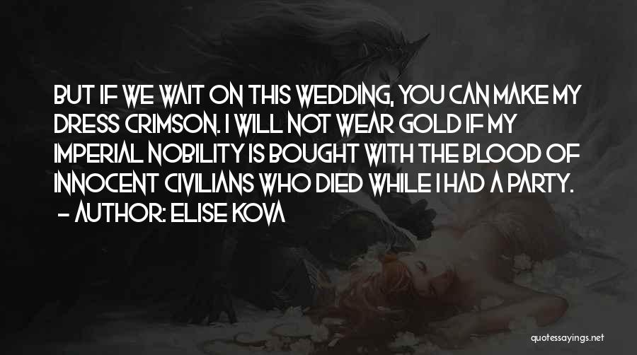 Elise Kova Quotes: But If We Wait On This Wedding, You Can Make My Dress Crimson. I Will Not Wear Gold If My