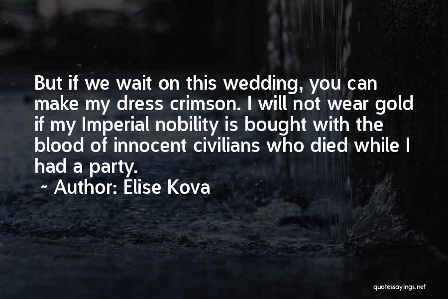 Elise Kova Quotes: But If We Wait On This Wedding, You Can Make My Dress Crimson. I Will Not Wear Gold If My