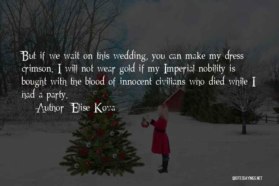 Elise Kova Quotes: But If We Wait On This Wedding, You Can Make My Dress Crimson. I Will Not Wear Gold If My