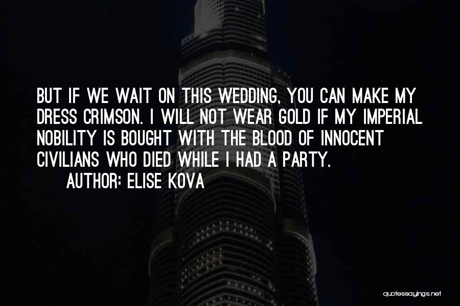 Elise Kova Quotes: But If We Wait On This Wedding, You Can Make My Dress Crimson. I Will Not Wear Gold If My