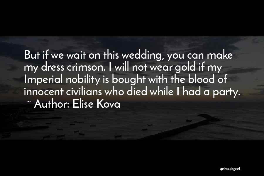 Elise Kova Quotes: But If We Wait On This Wedding, You Can Make My Dress Crimson. I Will Not Wear Gold If My