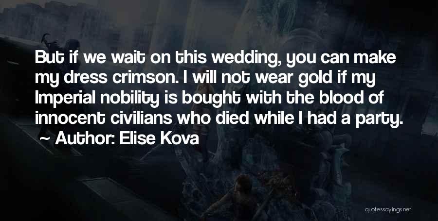 Elise Kova Quotes: But If We Wait On This Wedding, You Can Make My Dress Crimson. I Will Not Wear Gold If My