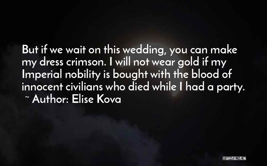 Elise Kova Quotes: But If We Wait On This Wedding, You Can Make My Dress Crimson. I Will Not Wear Gold If My