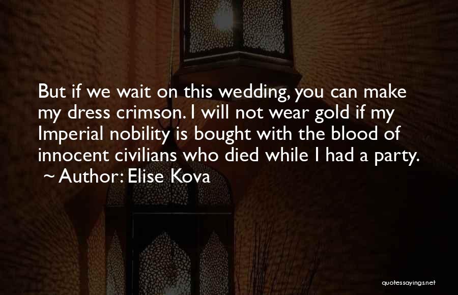 Elise Kova Quotes: But If We Wait On This Wedding, You Can Make My Dress Crimson. I Will Not Wear Gold If My