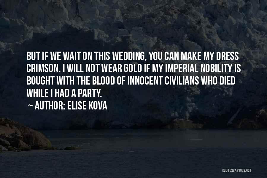 Elise Kova Quotes: But If We Wait On This Wedding, You Can Make My Dress Crimson. I Will Not Wear Gold If My
