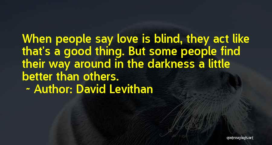 David Levithan Quotes: When People Say Love Is Blind, They Act Like That's A Good Thing. But Some People Find Their Way Around
