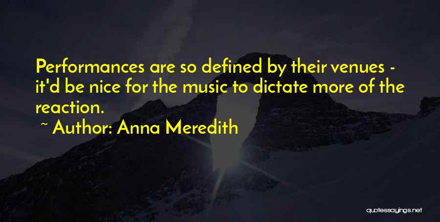 Anna Meredith Quotes: Performances Are So Defined By Their Venues - It'd Be Nice For The Music To Dictate More Of The Reaction.