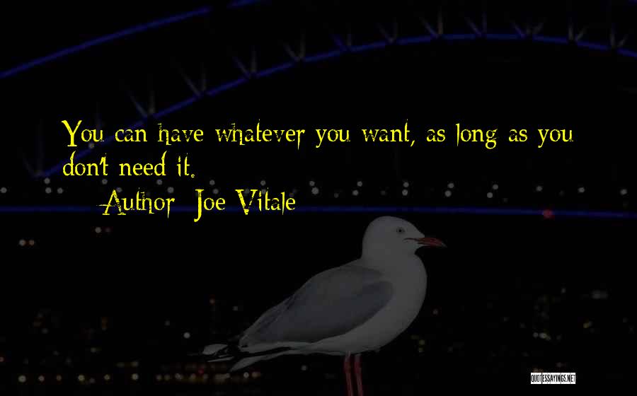 Joe Vitale Quotes: You Can Have Whatever You Want, As Long As You Don't Need It.