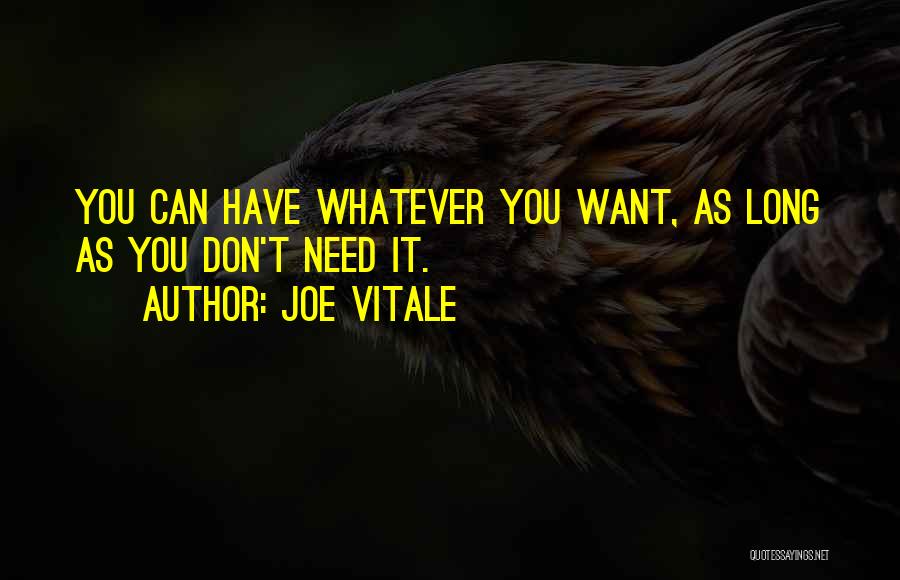 Joe Vitale Quotes: You Can Have Whatever You Want, As Long As You Don't Need It.