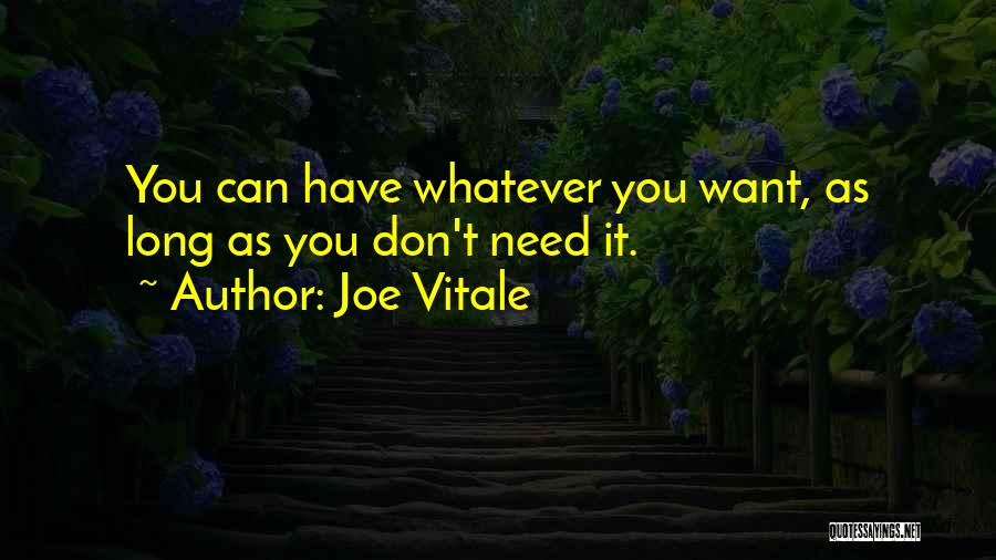Joe Vitale Quotes: You Can Have Whatever You Want, As Long As You Don't Need It.