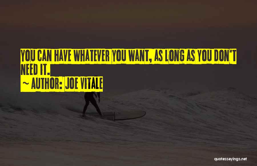 Joe Vitale Quotes: You Can Have Whatever You Want, As Long As You Don't Need It.