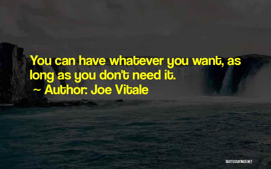 Joe Vitale Quotes: You Can Have Whatever You Want, As Long As You Don't Need It.