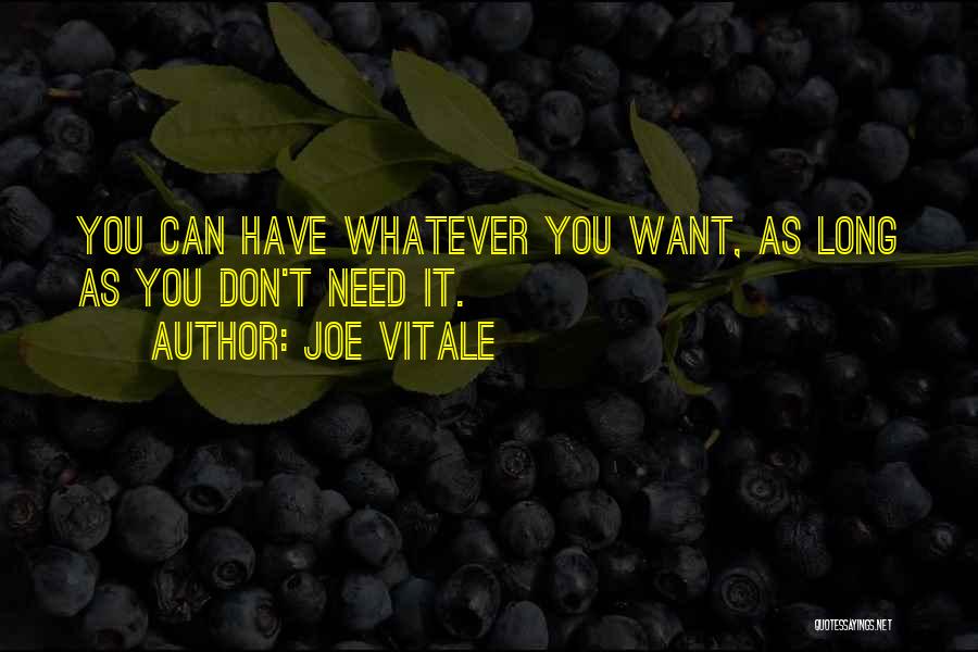 Joe Vitale Quotes: You Can Have Whatever You Want, As Long As You Don't Need It.