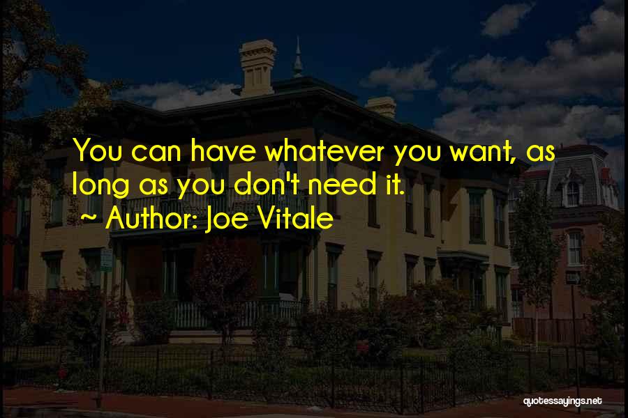 Joe Vitale Quotes: You Can Have Whatever You Want, As Long As You Don't Need It.