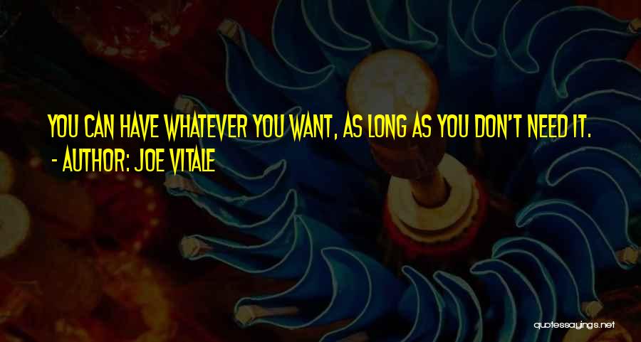 Joe Vitale Quotes: You Can Have Whatever You Want, As Long As You Don't Need It.