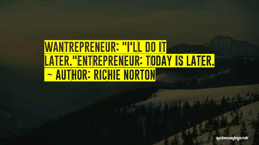 Richie Norton Quotes: Wantrepreneur: I'll Do It Later.entrepreneur: Today Is Later.