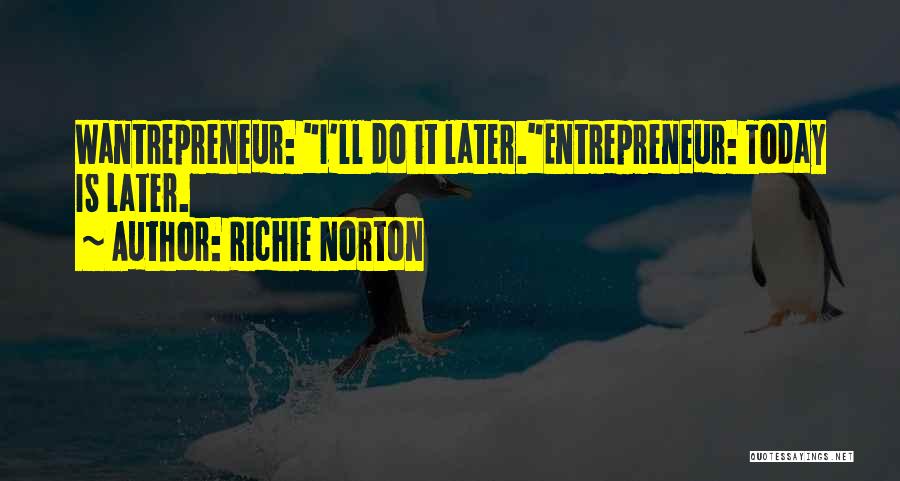 Richie Norton Quotes: Wantrepreneur: I'll Do It Later.entrepreneur: Today Is Later.