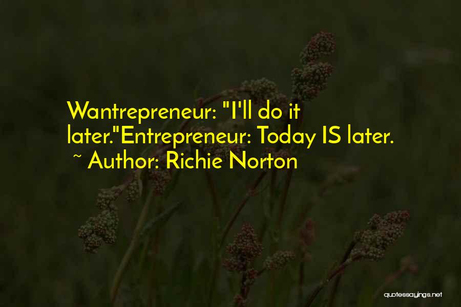 Richie Norton Quotes: Wantrepreneur: I'll Do It Later.entrepreneur: Today Is Later.