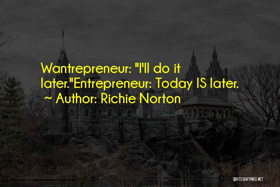 Richie Norton Quotes: Wantrepreneur: I'll Do It Later.entrepreneur: Today Is Later.
