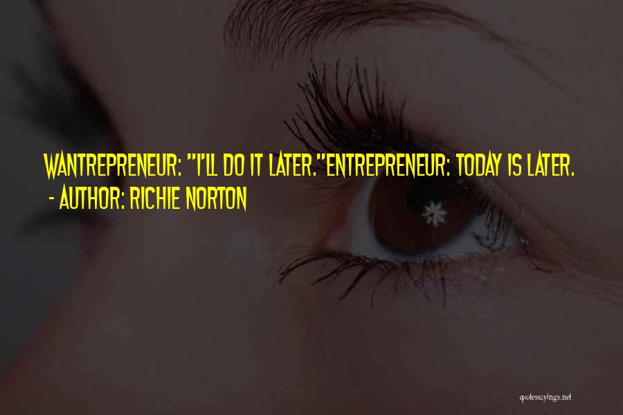 Richie Norton Quotes: Wantrepreneur: I'll Do It Later.entrepreneur: Today Is Later.