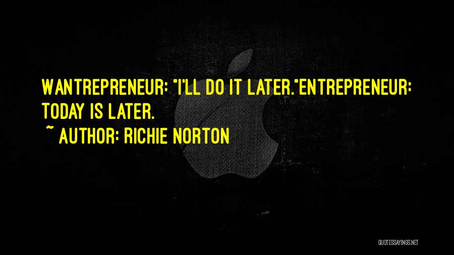 Richie Norton Quotes: Wantrepreneur: I'll Do It Later.entrepreneur: Today Is Later.