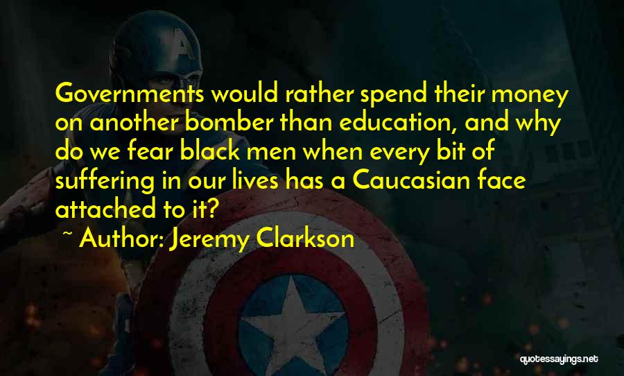 Jeremy Clarkson Quotes: Governments Would Rather Spend Their Money On Another Bomber Than Education, And Why Do We Fear Black Men When Every