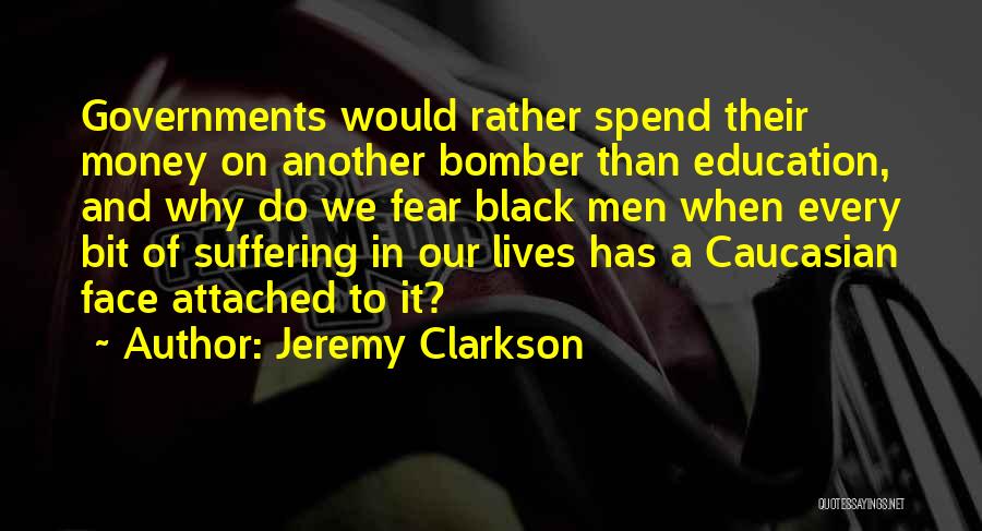 Jeremy Clarkson Quotes: Governments Would Rather Spend Their Money On Another Bomber Than Education, And Why Do We Fear Black Men When Every