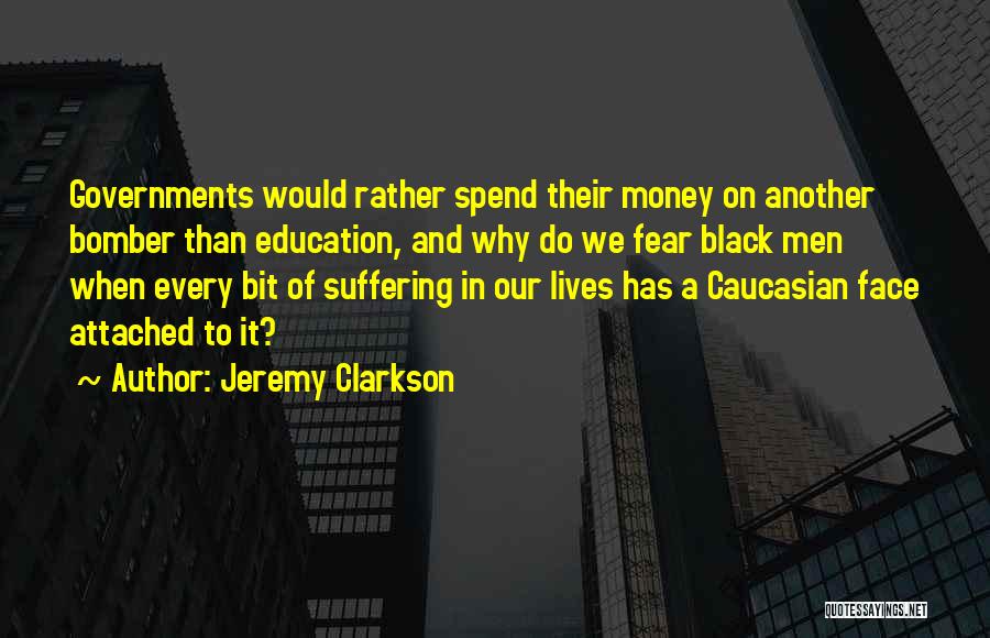 Jeremy Clarkson Quotes: Governments Would Rather Spend Their Money On Another Bomber Than Education, And Why Do We Fear Black Men When Every